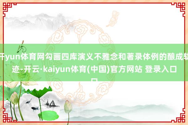 开yun体育网勾画四库演义不雅念和著录体例的酿成轨迹-开云·kaiyun体育(中国)官方网站 登录入口