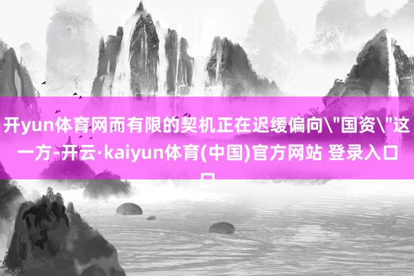 开yun体育网而有限的契机正在迟缓偏向