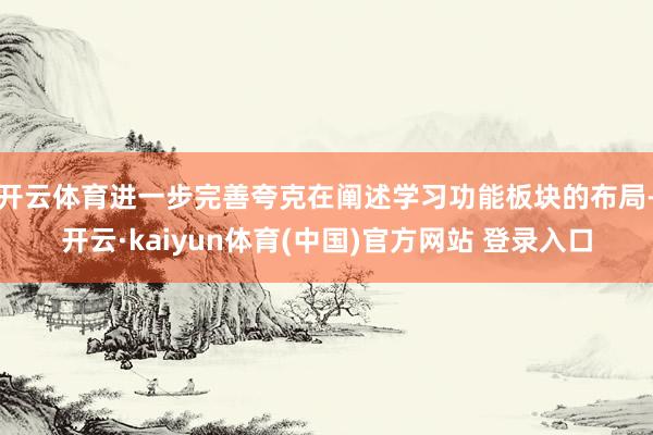 开云体育进一步完善夸克在阐述学习功能板块的布局-开云·kaiyun体育(中国)官方网站 登录入口