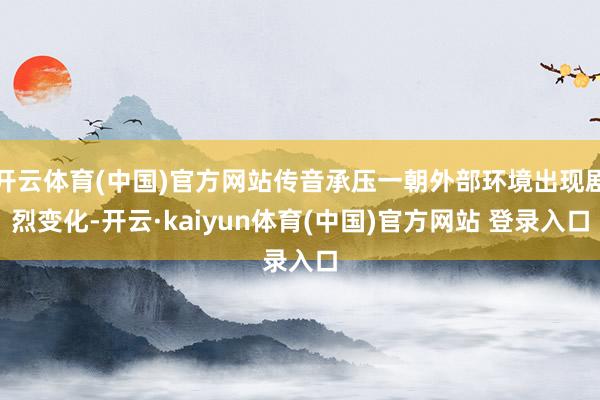 开云体育(中国)官方网站传音承压一朝外部环境出现剧烈变化-开云·kaiyun体育(中国)官方网站 登录入口